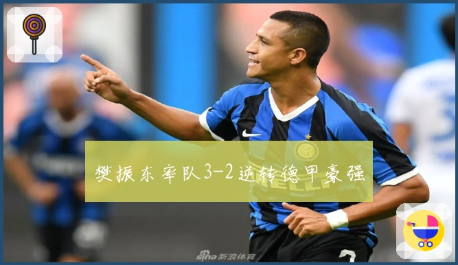 樊振东率队3-2逆转德甲豪强