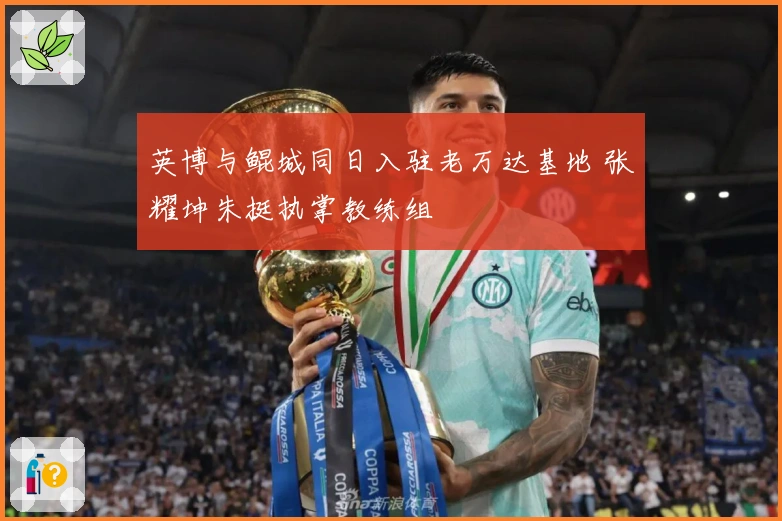 英博与鲲城同日入驻老万达基地 张耀坤朱挺执掌教练组