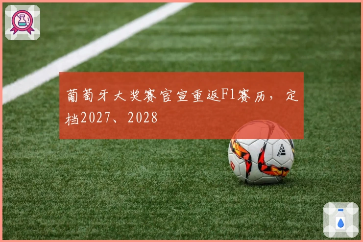 葡萄牙大奖赛官宣重返F1赛历，定档2027、2028